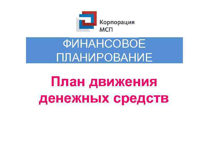 ФИНАНСОВОЕ ПЛАНИРОВАНИЕ План движения денежных средств 