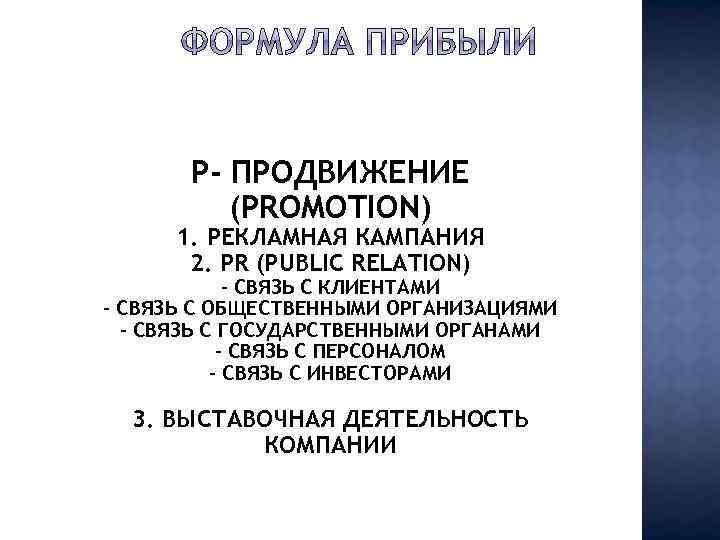 P- ПРОДВИЖЕНИЕ (PROMOTION) 1. РЕКЛАМНАЯ КАМПАНИЯ 2. PR (PUBLIC RELATION) - СВЯЗЬ С КЛИЕНТАМИ