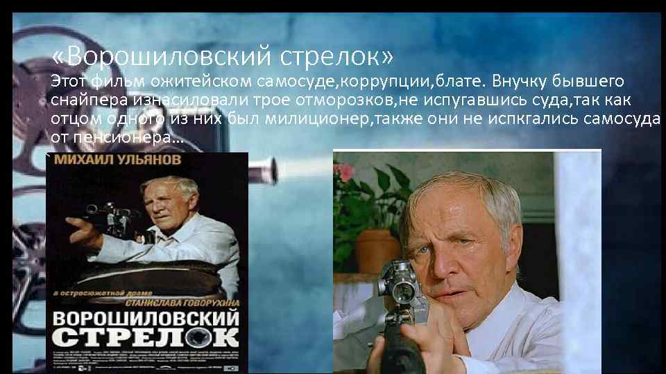  «Ворошиловский стрелок» Этот фильм ожитейском самосуде, коррупции, блате. Внучку бывшего снайпера изнасиловали трое