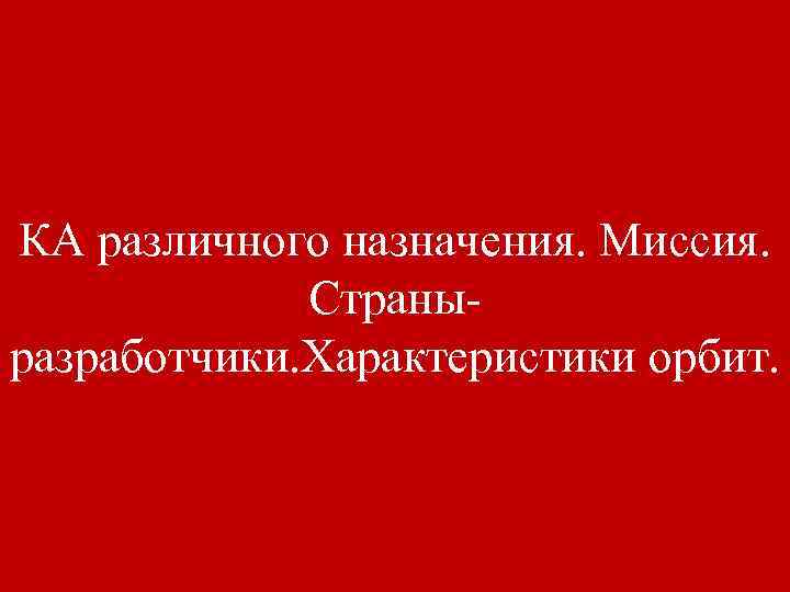 КА различного назначения. Миссия. Страныразработчики. Характеристики орбит. 