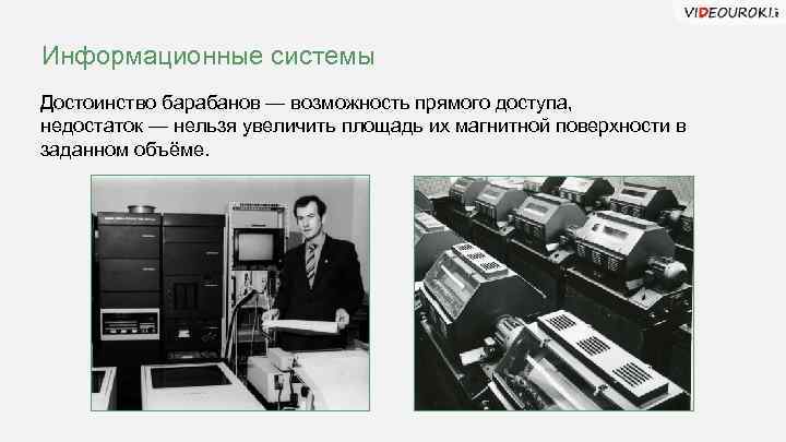 Информационные системы Достоинство барабанов — возможность прямого доступа, недостаток — нельзя увеличить площадь их