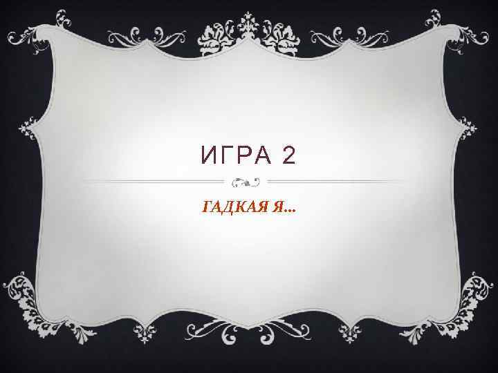 ИГРА 2 ГАДКАЯ Я… 