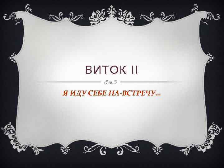 ВИТОК II Я ИДУ СЕБЕ НА-ВСТРЕЧУ… 