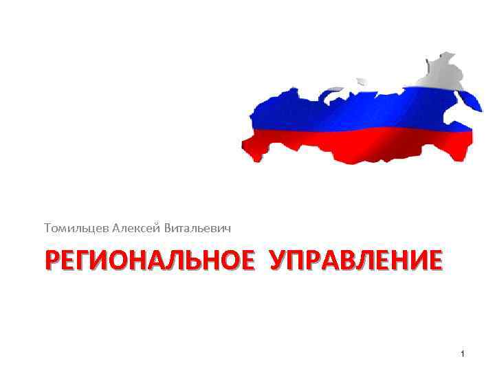 Томильцев Алексей Витальевич РЕГИОНАЛЬНОЕ УПРАВЛЕНИЕ 1 