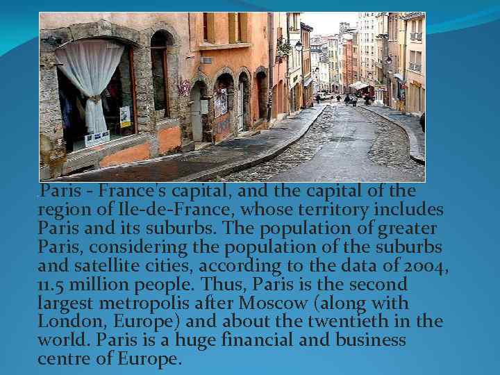 Paris - France's capital, and the capital of the region of Ile-de-France, whose territory