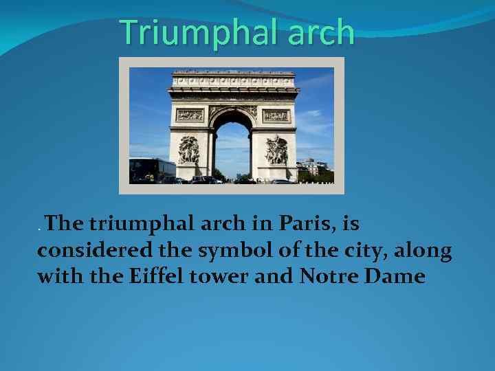 Triumphal arch The triumphal arch in Paris, is considered the symbol of the city,