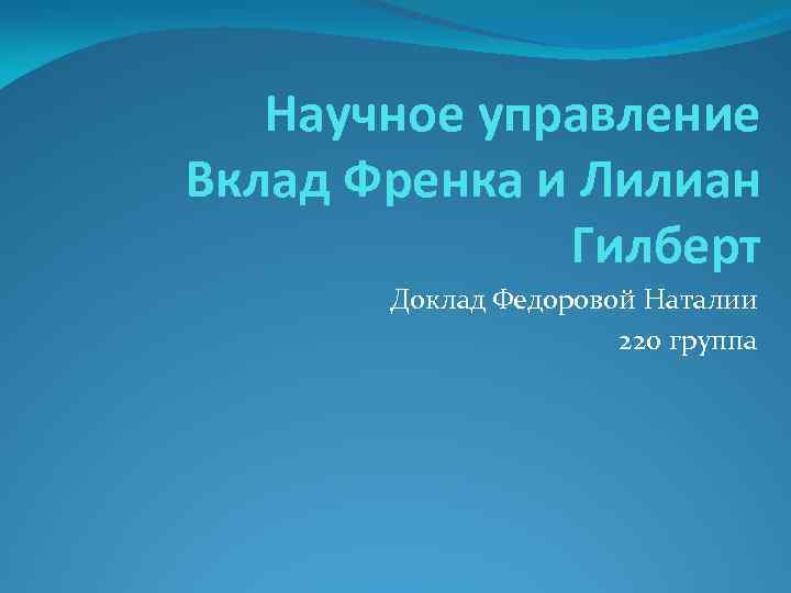 Научное управление Вклад Френка и Лилиан Гилберт Доклад Федоровой Наталии 220 группа 
