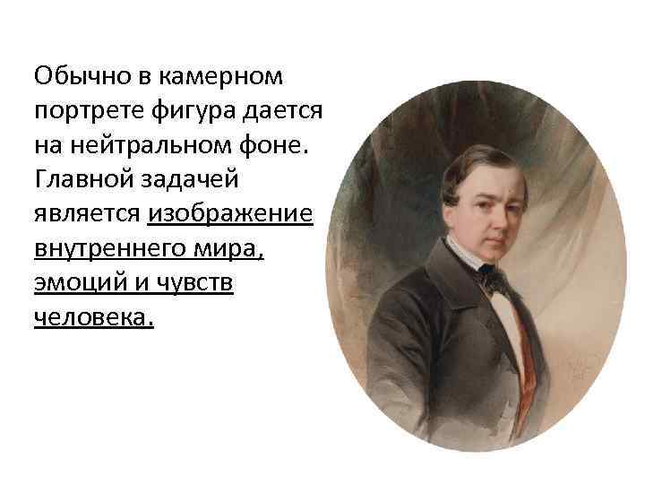 Обычно в камерном портрете фигура дается на нейтральном фоне. Главной задачей является изображение внутреннего