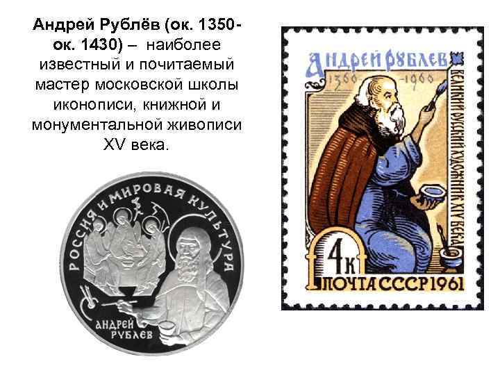 Андрей Рублёв (ок. 1350 ок. 1430) – наиболее известный и почитаемый мастер московской школы