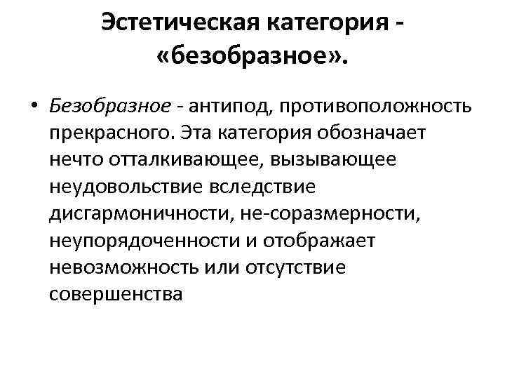 Эстетическая категория «безобразное» . • Безобразное антипод, противоположность прекрасного. Эта категория обозначает нечто отталкивающее,