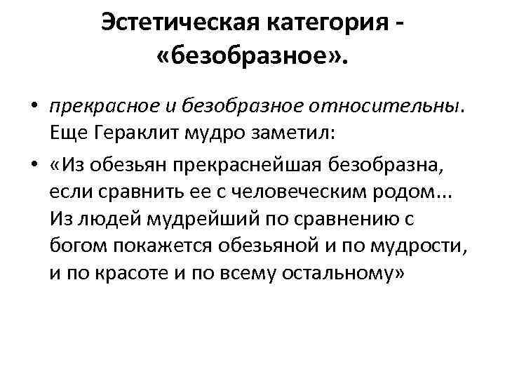 Эстетическая категория «безобразное» . • прекрасное и безобразное относительны. Еще Гераклит мудро заметил: •