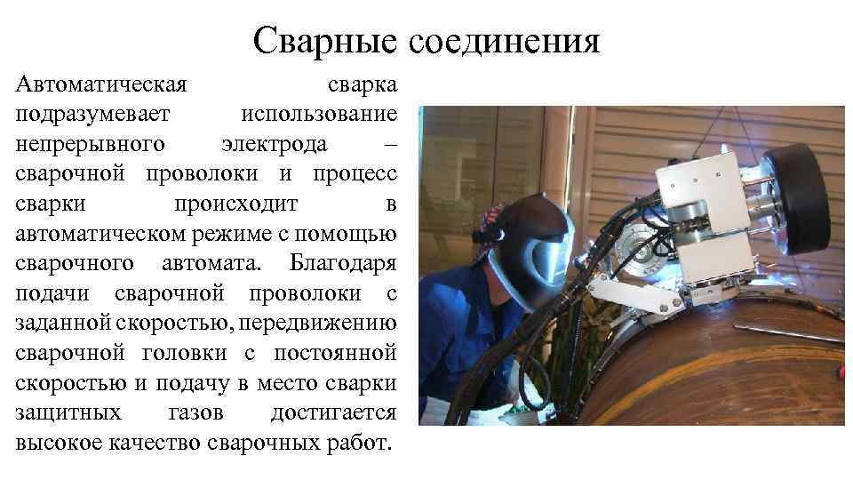Сварные соединения Автоматическая сварка подразумевает использование непрерывного электрода – сварочной проволоки и процесс сварки