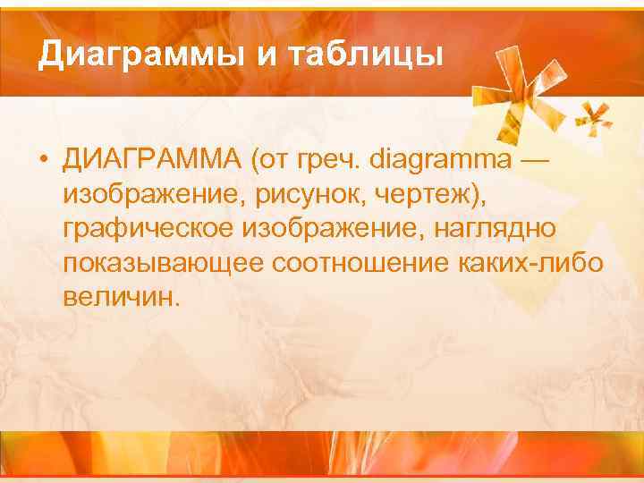 Диаграммы и таблицы • ДИАГРАММА (от греч. diagramma — изображение, рисунок, чертеж), графическое изображение,