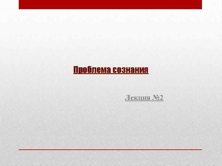 Проблема сознания Лекция № 2 