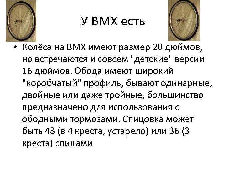 У ВМХ есть • Колёса на BMX имеют размер 20 дюймов, но встречаются и