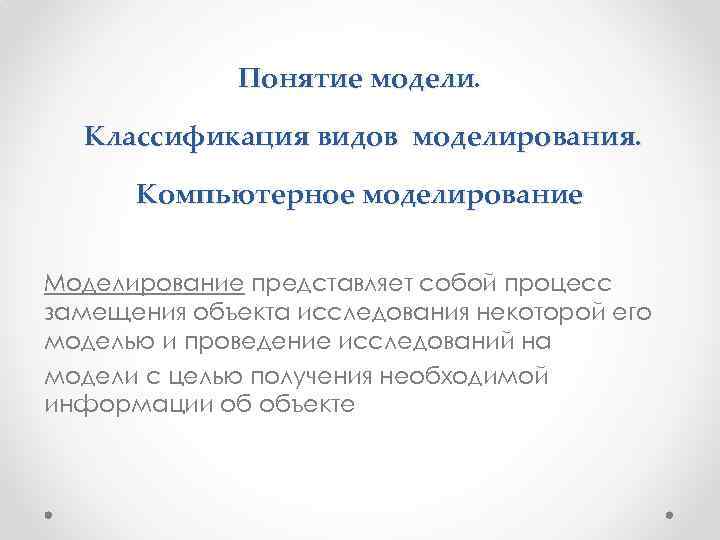 Понятие модели. Классификация видов моделирования. Компьютерное моделирование Моделирование представляет собой процесс замещения объекта исследования