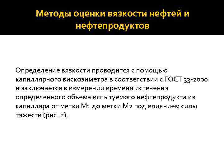 Методы оценки вязкости нефтей и нефтепродуктов Определение вязкости проводится с помощью капиллярного вискозиметра в