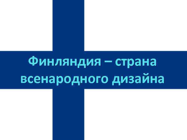 Финляндия – страна всенародного дизайна 