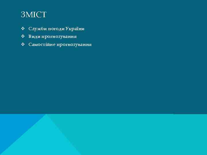 ЗМІСТ v Служби погоди України v Види прогнозування v Самостійне прогнозування 