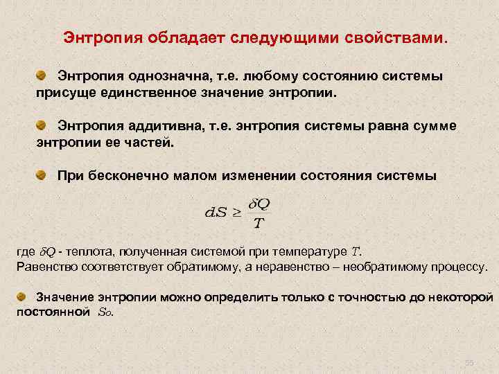 Энтропия обладает следующими свойствами. Энтропия однозначна, т. е. любому состоянию системы присуще единственное значение
