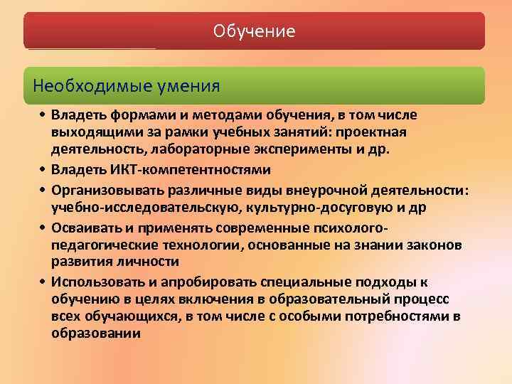 Обучение Необходимые умения • Владеть формами и методами обучения, в том числе выходящими за