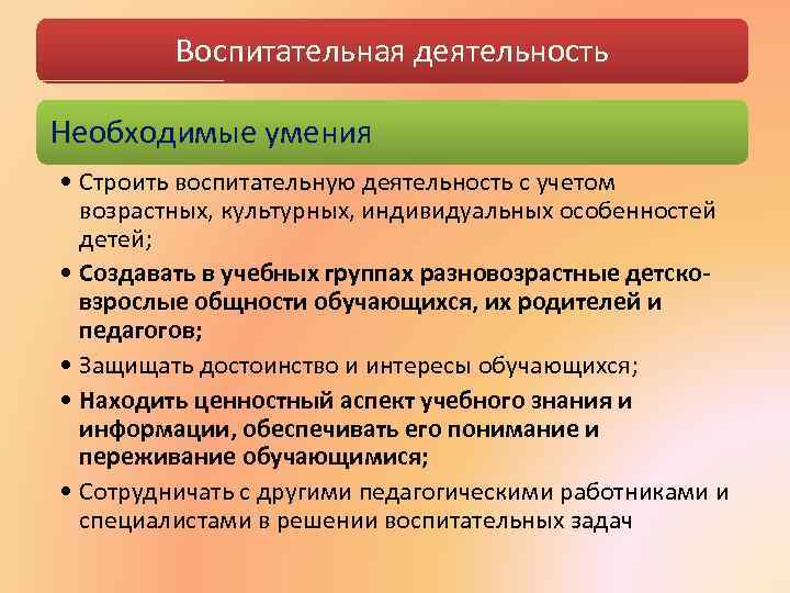 Воспитательная деятельность Необходимые умения • Строить воспитательную деятельность с учетом возрастных, культурных, индивидуальных особенностей