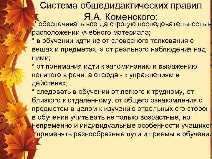 Система общедидактических правил Я. А. Коменского: * обеспечивать всегда строгую последовательность в расположении учебного