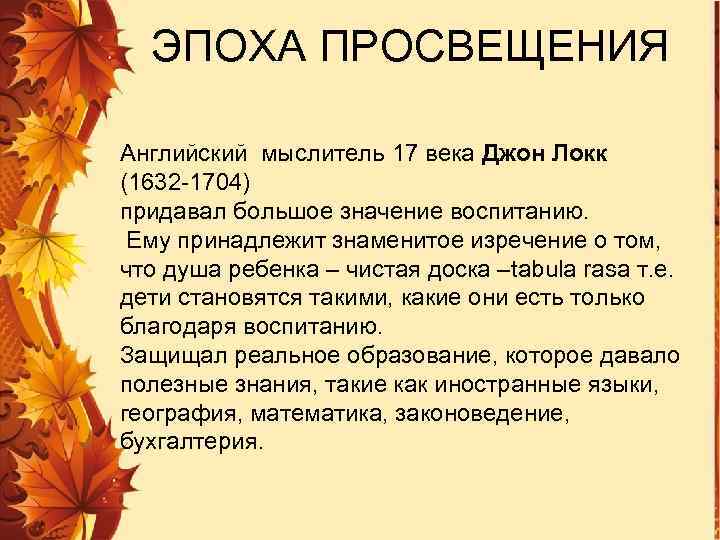 ЭПОХА ПРОСВЕЩЕНИЯ Английский мыслитель 17 века Джон Локк (1632 -1704) придавал большое значение воспитанию.