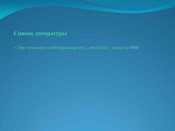 Список литературы - http: //www. ronl. ru/referaty/komputeri_i_perefirijnie_ustrojstva/4960/ 