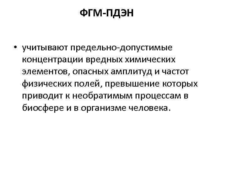 ФГМ-ПДЭН • учитывают предельно-допустимые концентрации вредных химических элементов, опасных амплитуд и частот физических полей,