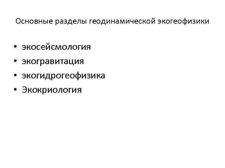 Основные разделы геодинамической экогеофизики • • экосейсмология экогравитация экогидрогеофизика Экокриология 