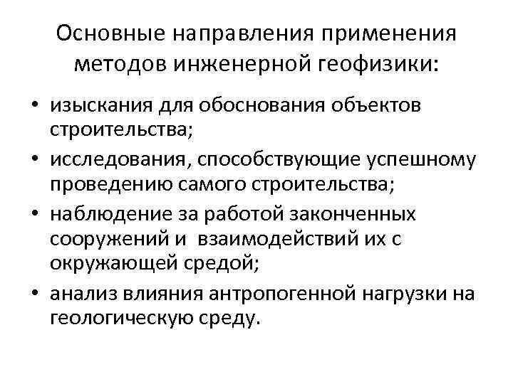 Основные направления применения методов инженерной геофизики: • изыскания для обоснования объектов строительства; • исследования,