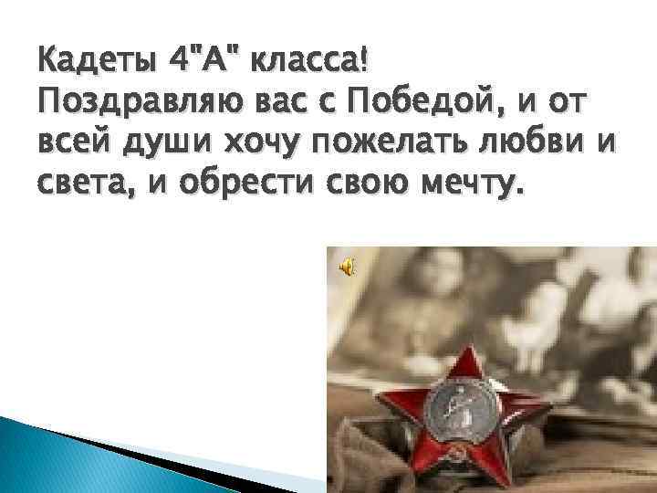 Кадеты 4"А" класса! Поздравляю вас с Победой, и от всей души хочу пожелать любви