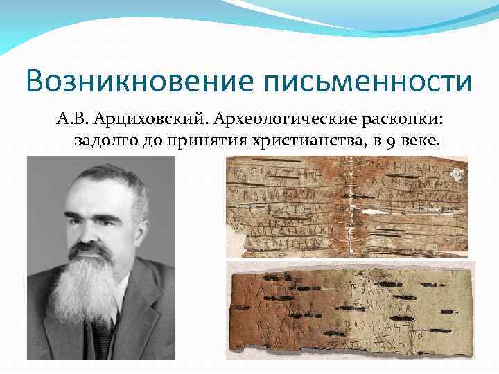 Возникновение письменности А. В. Арциховский. Археологические раскопки: задолго до принятия христианства, в 9 веке.