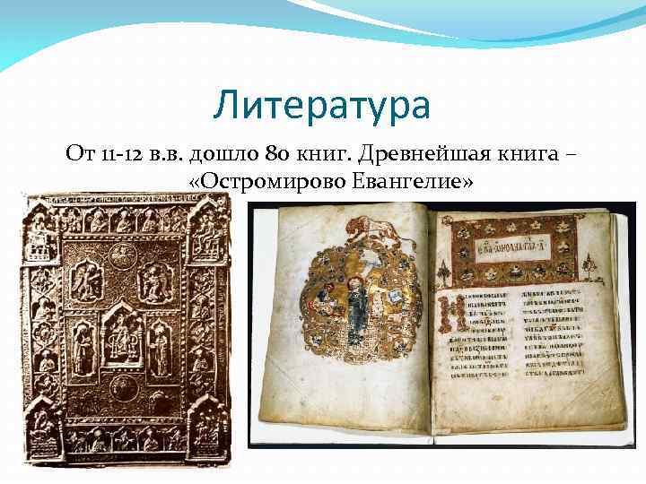 Литература От 11 -12 в. в. дошло 80 книг. Древнейшая книга – «Остромирово Евангелие»