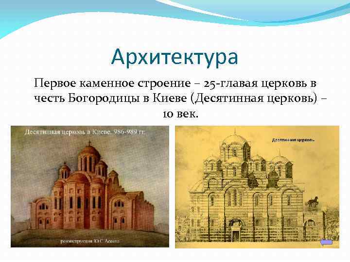 Архитектура Первое каменное строение – 25 -главая церковь в честь Богородицы в Киеве (Десятинная