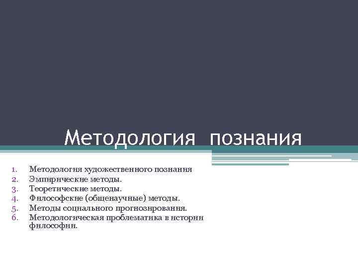 Методология познания 1. 2. 3. 4. 5. 6. Методология художественного познания Эмпирические методы. Теоретические