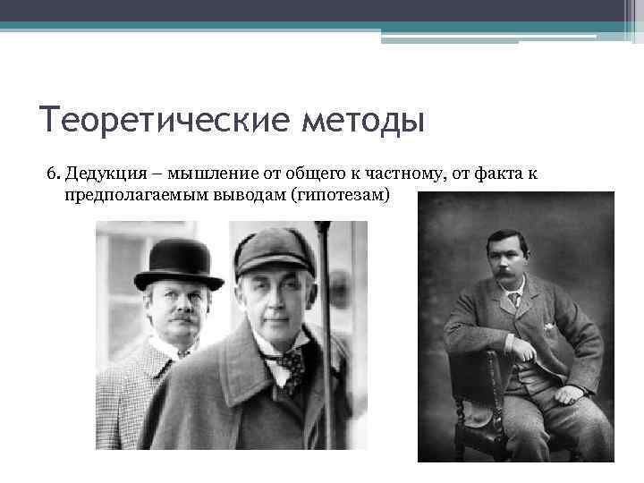 Теоретические методы 6. Дедукция – мышление от общего к частному, от факта к предполагаемым