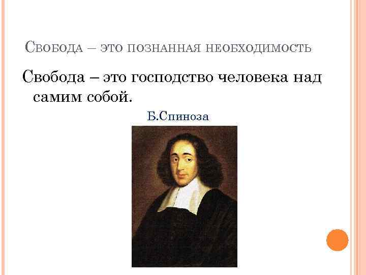 СВОБОДА – ЭТО ПОЗНАННАЯ НЕОБХОДИМОСТЬ Свобода – это господство человека над самим собой. Б.