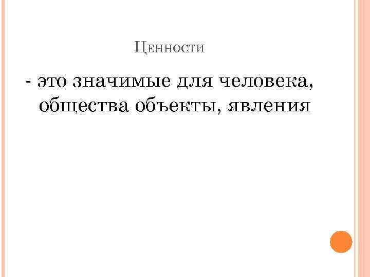 ЦЕННОСТИ - это значимые для человека, общества объекты, явления 