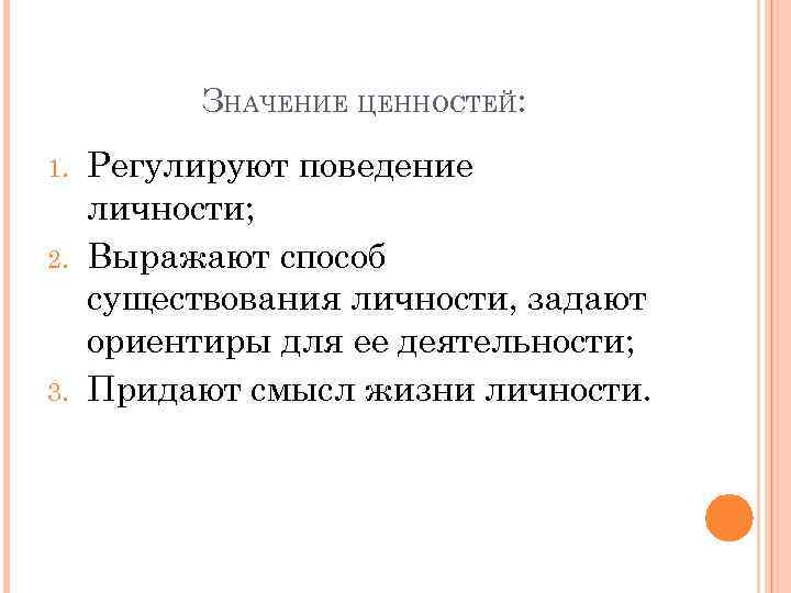 ЗНАЧЕНИЕ ЦЕННОСТЕЙ: 1. 2. 3. Регулируют поведение личности; Выражают способ существования личности, задают ориентиры