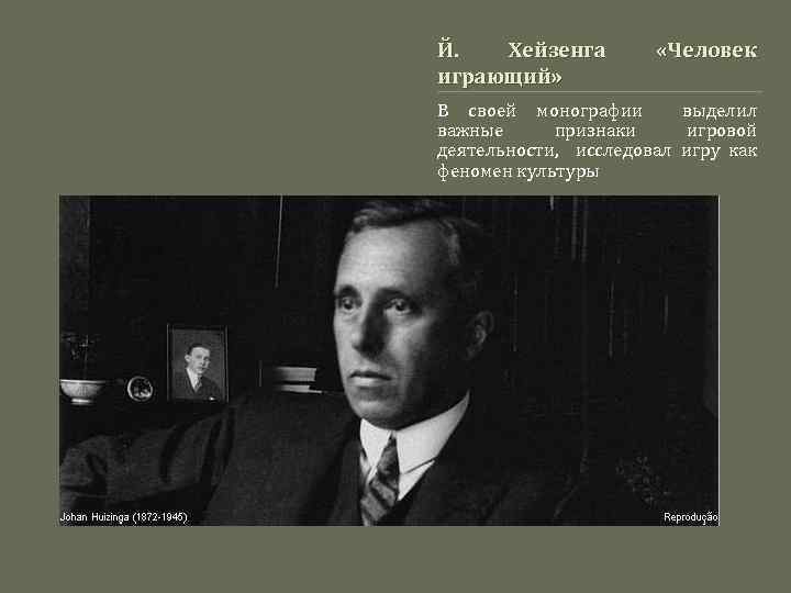 Й. Хейзенга играющий» «Человек В своей монографии выделил важные признаки игровой деятельности, исследовал игру