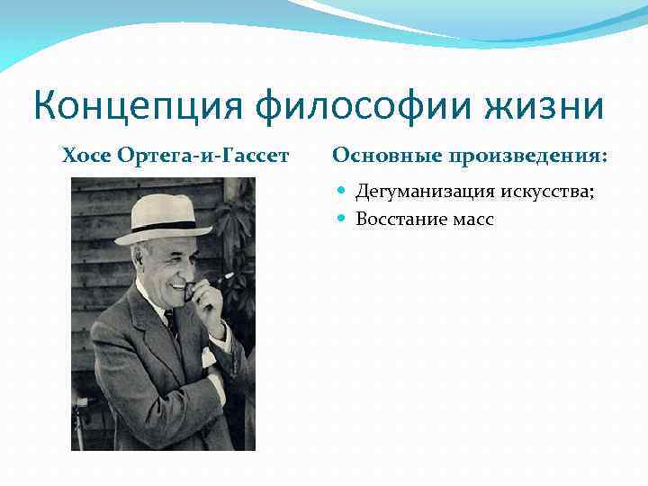 Концепция философии жизни Хосе Ортега-и-Гассет Основные произведения: Дегуманизация искусства; Восстание масс 