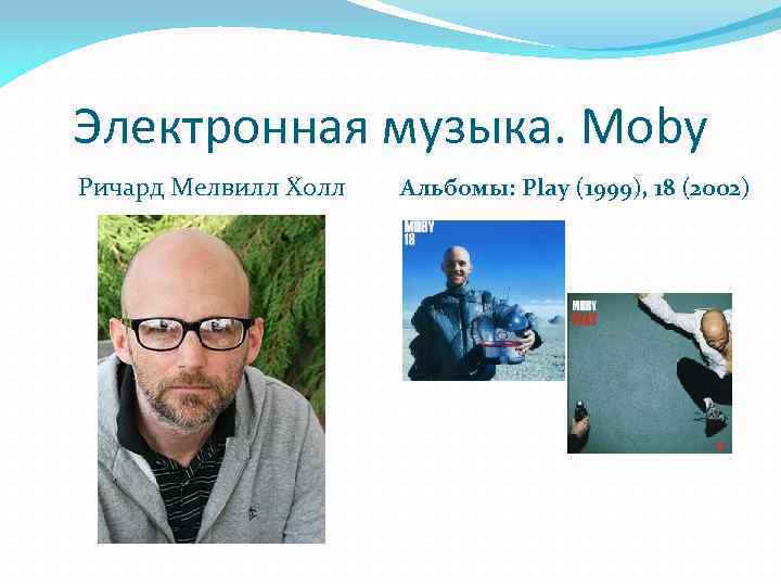 Электронная музыка. Moby Ричард Мелвилл Холл Альбомы: Play (1999), 18 (2002) 