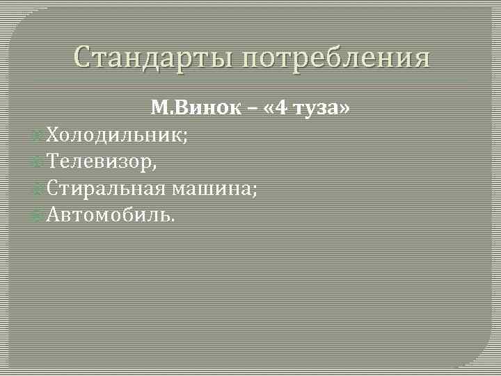 Стандарты потребления М. Винок – « 4 туза» Холодильник; Телевизор, Стиральная машина; Автомобиль. 