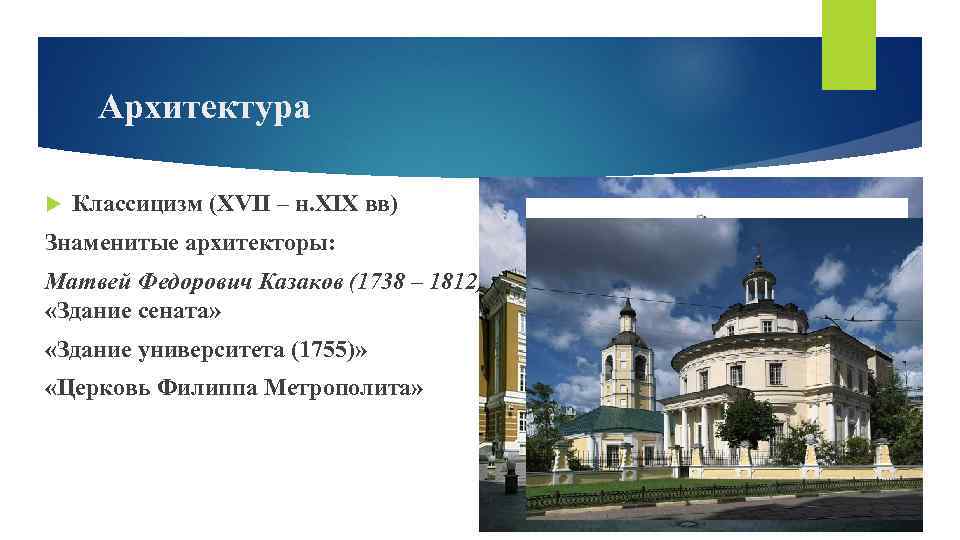 Архитектура Классицизм (XVII – н. XIX вв) Знаменитые архитекторы: Матвей Федорович Казаков (1738 –