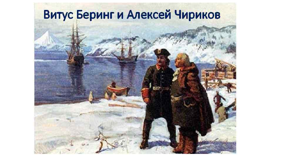 Витус Беринг и Алексей Чириков 