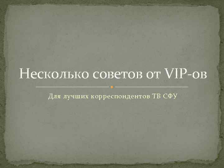 Несколько советов от VIP-ов Для лучших корреспондентов ТВ СФУ 