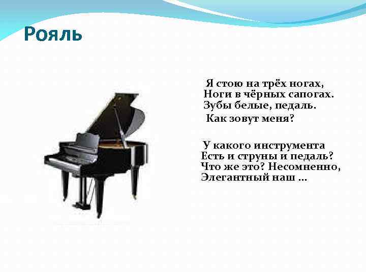  Рояль Я стою на трёх ногах, Ноги в чёрных сапогах. Зубы белые, педаль.