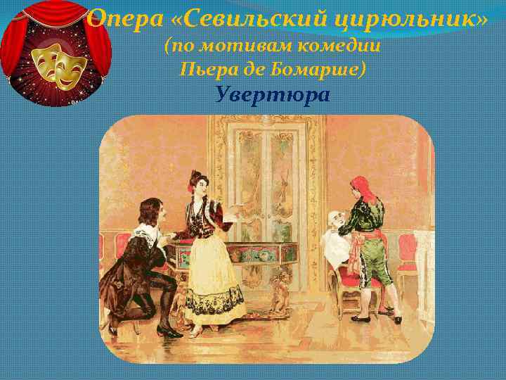 Опера «Севильский цирюльник» (по мотивам комедии Пьера де Бомарше) Увертюра 